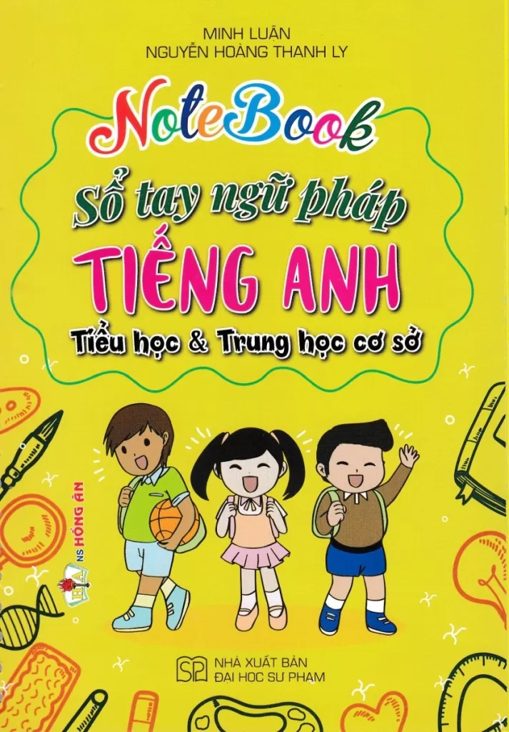 NOTEBOOK SỔ TAY NGỮ PHÁP TIẾNG ANH DÀNH CHO TIỂU HỌC VÀ THCS (Dùng chung cho các bộ SGK hiện hành)